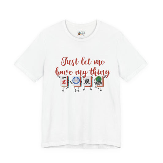 Just Let Me Have My Thing Tee — Funny Mahjong Lover T‑Shirt